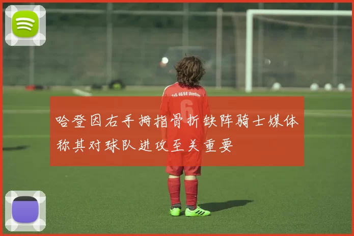 哈登因右手拇指骨折缺阵骑士媒体称其对球队进攻至关重要