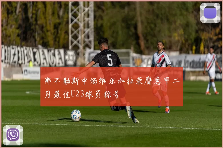 那不勒斯中场维尔加拉荣膺意甲二月最佳U23球员称号