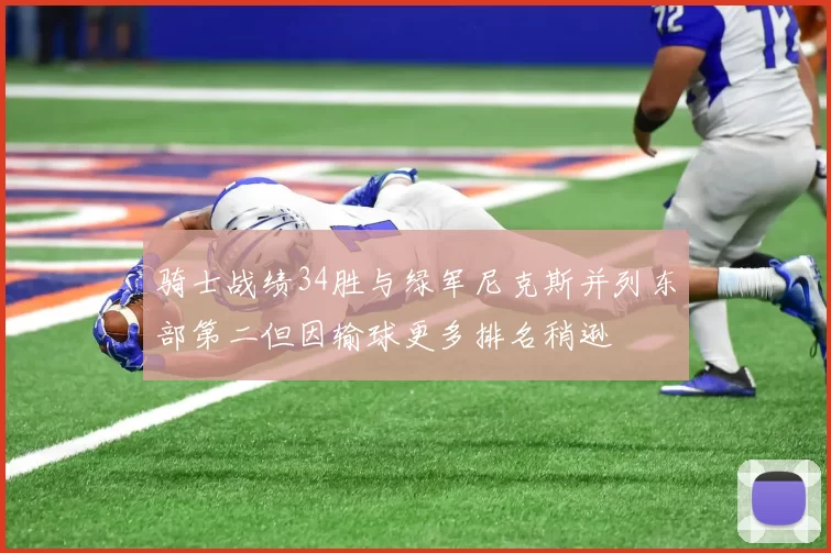 骑士战绩34胜与绿军尼克斯并列东部第二但因输球更多排名稍逊