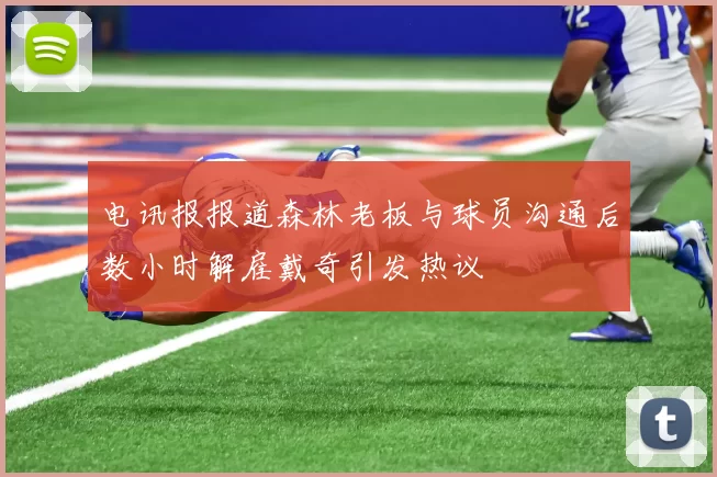 电讯报报道森林老板与球员沟通后数小时解雇戴奇引发热议